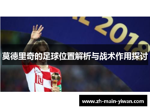 莫德里奇的足球位置解析与战术作用探讨 莫德里奇的足球位置解析与战术作用探讨