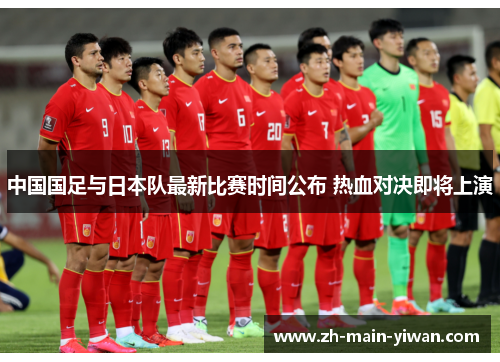 中国国足与日本队最新比赛时间公布 热血对决即将上演