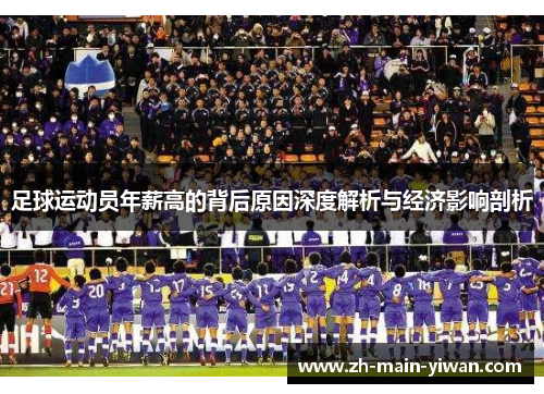 足球运动员年薪高的背后原因深度解析与经济影响剖析