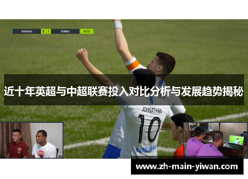 近十年英超与中超联赛投入对比分析与发展趋势揭秘 近十年英超与中超联赛投入对比分析与发展趋势揭秘