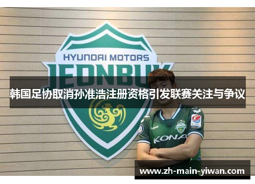韩国足协取消孙准浩注册资格引发联赛关注与争议