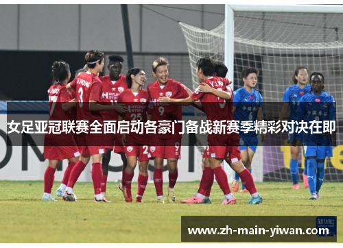 女足亚冠联赛全面启动各豪门备战新赛季精彩对决在即 女足亚冠联赛全面启动各豪门备战新赛季精彩对决在即